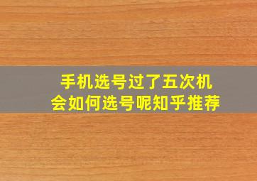 手机选号过了五次机会如何选号呢知乎推荐