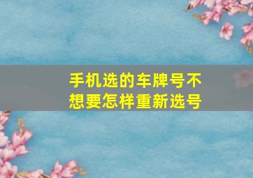 手机选的车牌号不想要怎样重新选号