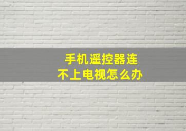 手机遥控器连不上电视怎么办