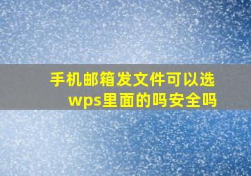 手机邮箱发文件可以选wps里面的吗安全吗