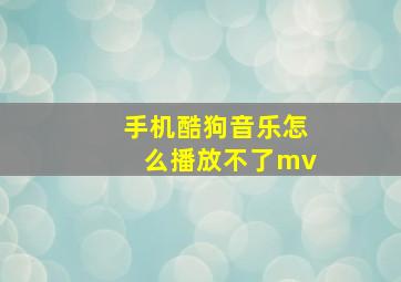 手机酷狗音乐怎么播放不了mv