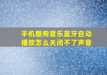 手机酷狗音乐蓝牙自动播放怎么关闭不了声音