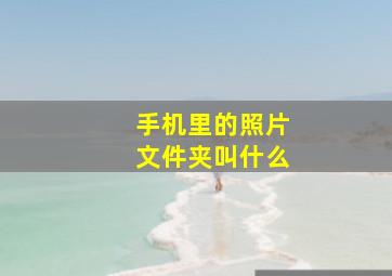 手机里的照片文件夹叫什么