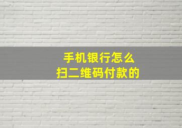 手机银行怎么扫二维码付款的