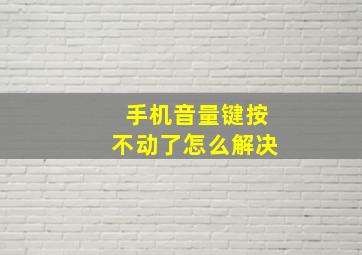 手机音量键按不动了怎么解决