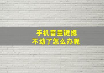 手机音量键摁不动了怎么办呢