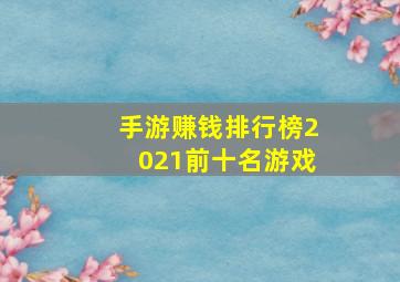 手游赚钱排行榜2021前十名游戏