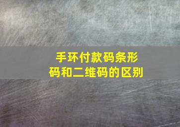 手环付款码条形码和二维码的区别