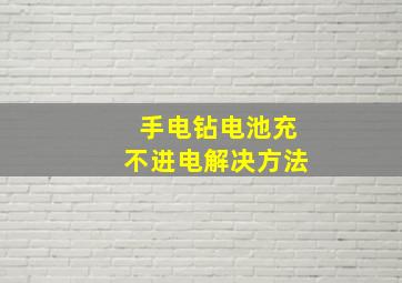 手电钻电池充不进电解决方法