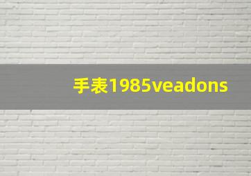 手表1985veadons