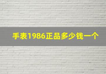 手表1986正品多少钱一个