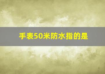 手表50米防水指的是