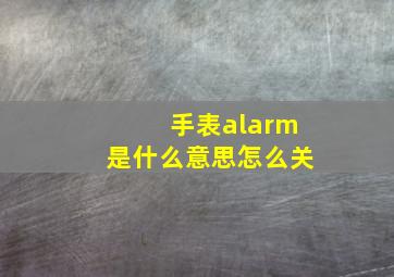 手表alarm是什么意思怎么关