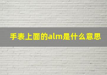 手表上面的alm是什么意思