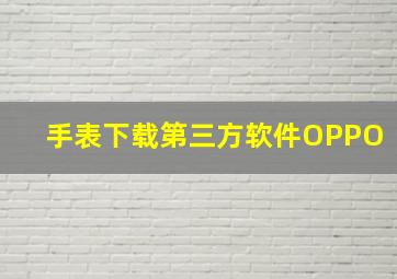 手表下载第三方软件OPPO