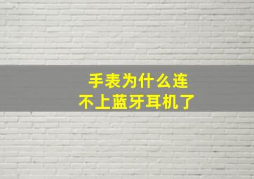 手表为什么连不上蓝牙耳机了