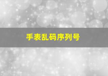 手表乱码序列号