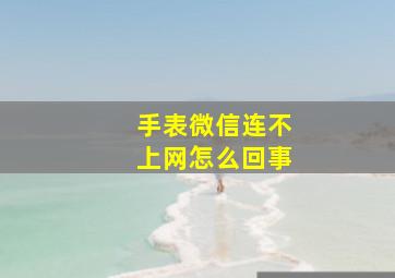 手表微信连不上网怎么回事