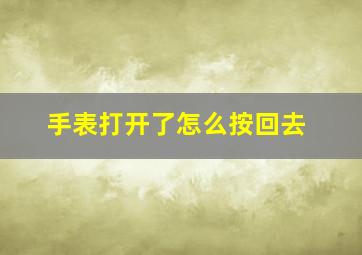 手表打开了怎么按回去