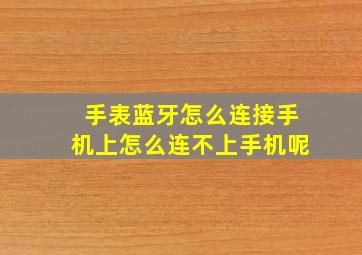 手表蓝牙怎么连接手机上怎么连不上手机呢