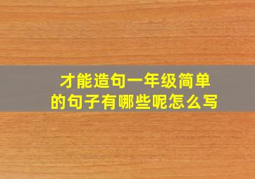 才能造句一年级简单的句子有哪些呢怎么写