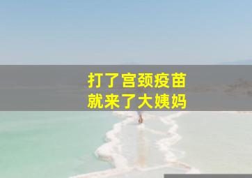 打了宫颈疫苗就来了大姨妈