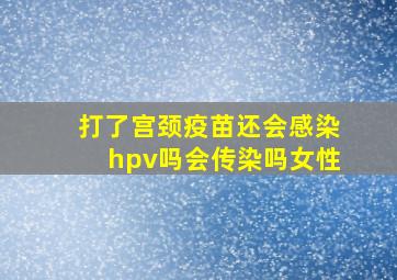 打了宫颈疫苗还会感染hpv吗会传染吗女性