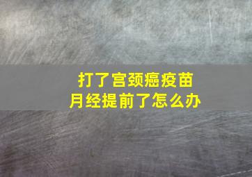 打了宫颈癌疫苗月经提前了怎么办