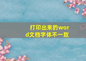 打印出来的word文档字体不一致