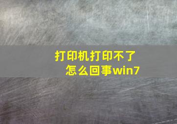 打印机打印不了怎么回事win7