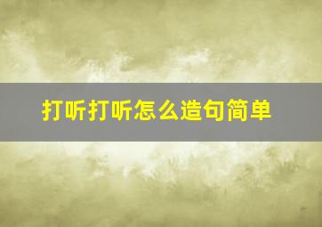 打听打听怎么造句简单