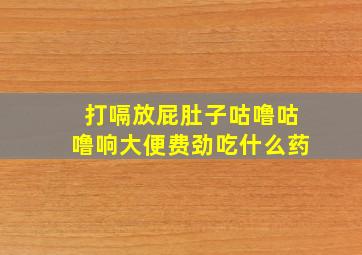 打嗝放屁肚子咕噜咕噜响大便费劲吃什么药