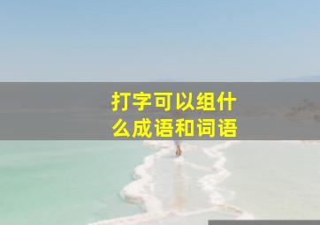 打字可以组什么成语和词语