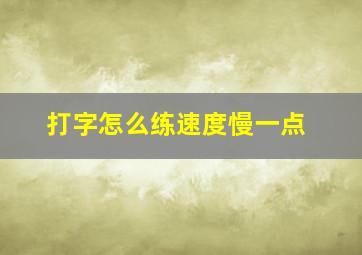 打字怎么练速度慢一点