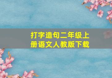 打字造句二年级上册语文人教版下载