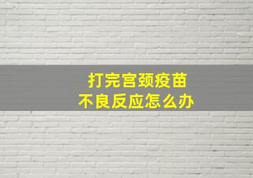 打完宫颈疫苗不良反应怎么办