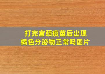 打完宫颈疫苗后出现褐色分泌物正常吗图片