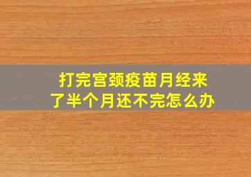 打完宫颈疫苗月经来了半个月还不完怎么办