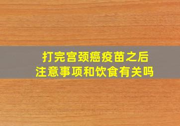 打完宫颈癌疫苗之后注意事项和饮食有关吗