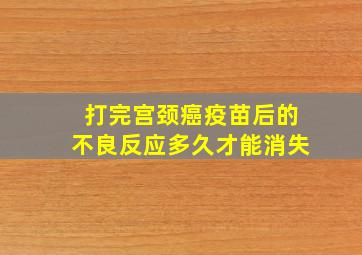 打完宫颈癌疫苗后的不良反应多久才能消失