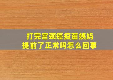 打完宫颈癌疫苗姨妈提前了正常吗怎么回事