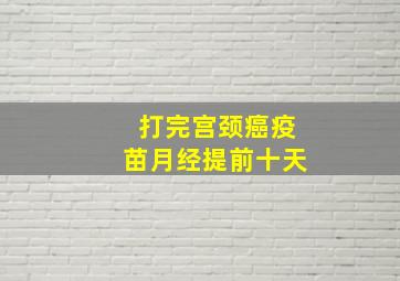 打完宫颈癌疫苗月经提前十天