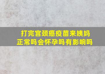 打完宫颈癌疫苗来姨妈正常吗会怀孕吗有影响吗