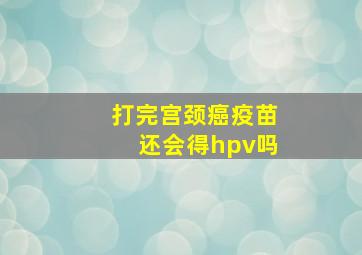 打完宫颈癌疫苗还会得hpv吗