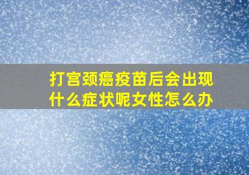 打宫颈癌疫苗后会出现什么症状呢女性怎么办