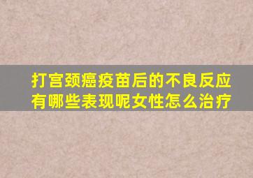 打宫颈癌疫苗后的不良反应有哪些表现呢女性怎么治疗