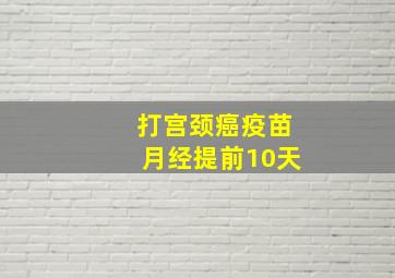 打宫颈癌疫苗月经提前10天