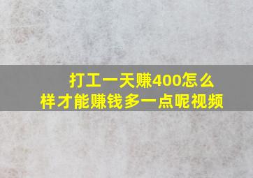 打工一天赚400怎么样才能赚钱多一点呢视频