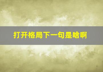 打开格局下一句是啥啊