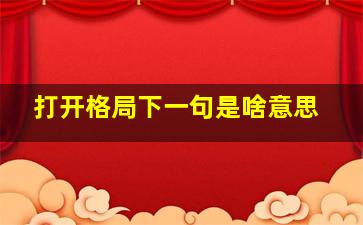 打开格局下一句是啥意思